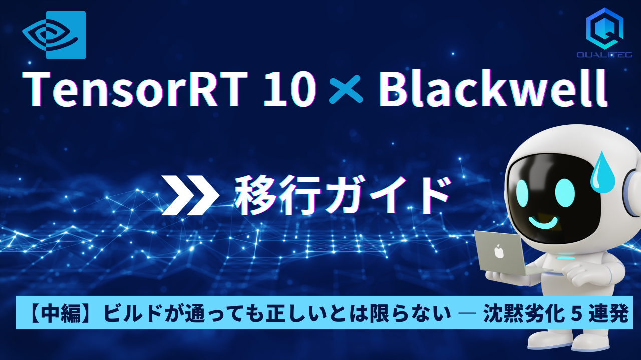 TensorRT 10 × Blackwell 移行ガイド【中編】ビルドが通っても正しいとは限らない — 沈黙劣化 5 連発