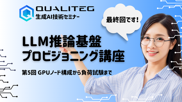 LLM推論基盤プロビジョニング講座　第5回 GPUノード構成から負荷試験までの実践プロセス