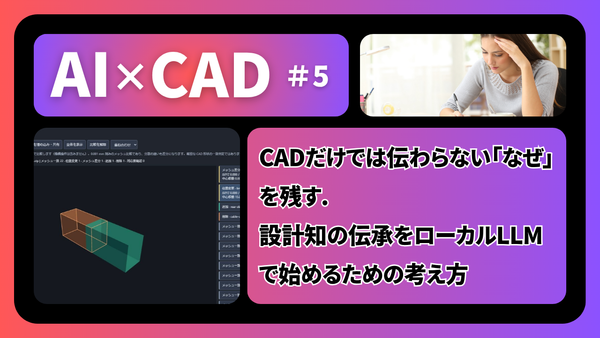 【AI×CAD 第5回】CADだけでは伝わらない「なぜ」を残す。設計知の伝承をローカルLLMで始めるための考え方