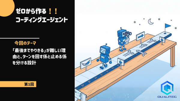 ゼロから作るコーディングエージェント【第1回】「最後までやりきる」が難しい理由と、ターンを回す係と止める係を分ける設計